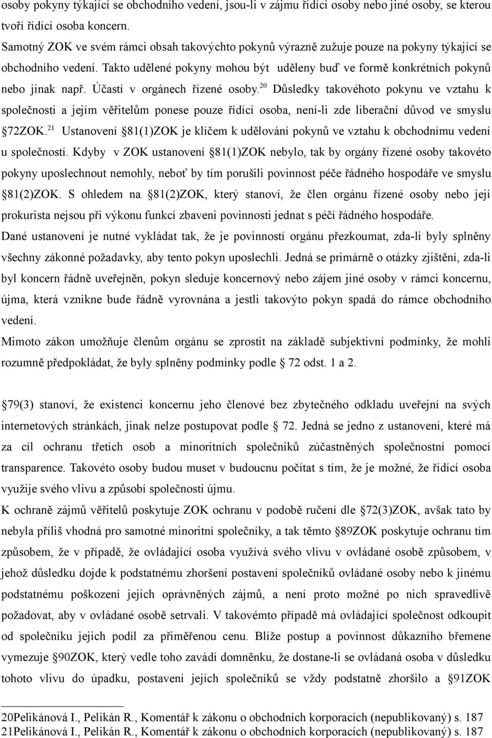 Účastí v orgánech řízené osoby. 20 Důsledky takovéhoto pokynu ve vztahu k společnosti a jejím věřitelům ponese pouze řídící osoba, není-li zde liberační důvod ve smyslu 72ZOK.
