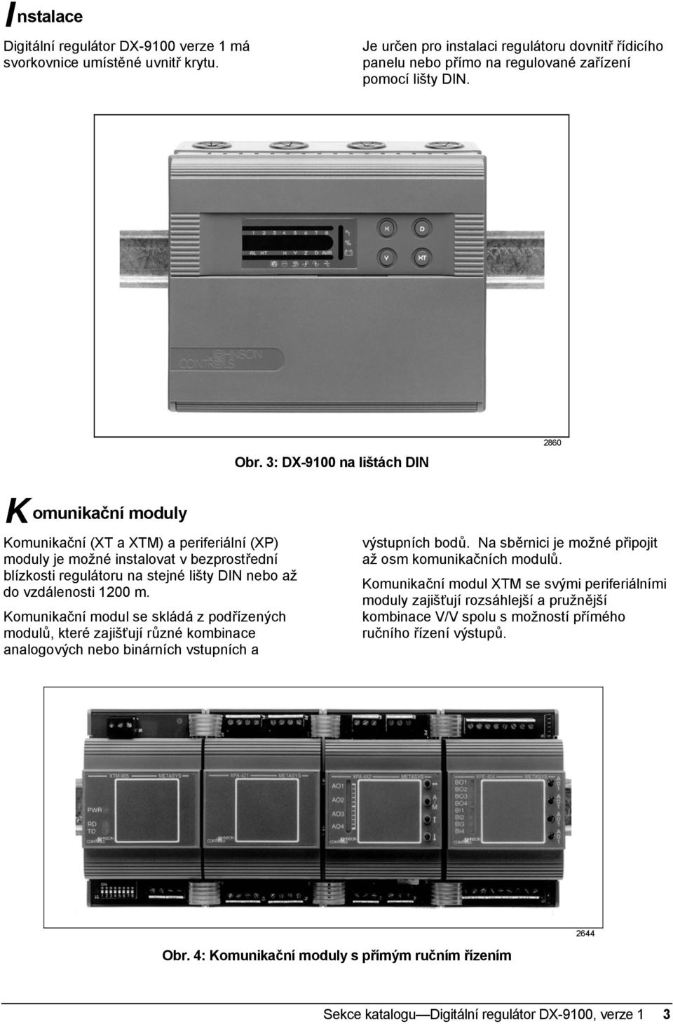 3: DX-9100 na lištách DIN K omunikační moduly Komunikační (XT a XTM) a periferiální (XP) moduly je možné instalovat v bezprostřední blízkosti regulátoru na stejné lišty DIN nebo až do vzdálenosti