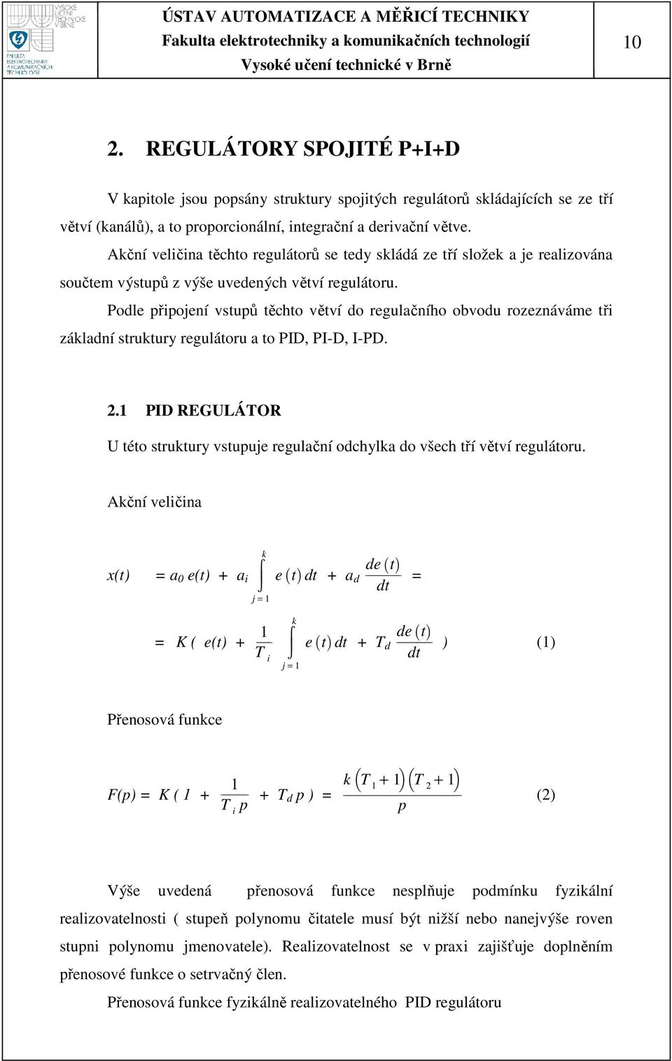 Podle připojení vstupů těchto větví do regulačního obvodu rozeznáváme tři základní struktury regulátoru a to PID, PI-D, I-PD. 2.