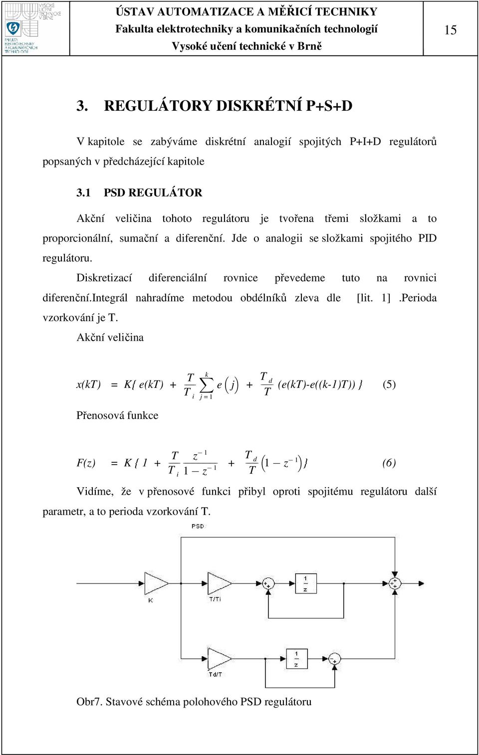 Diskretizací diferenciální rovnice převedeme tuto na rovnici diferenční.integrál nahradíme metodou obdélníků zleva dle [lit. 1].Perioda vzorkování je T.