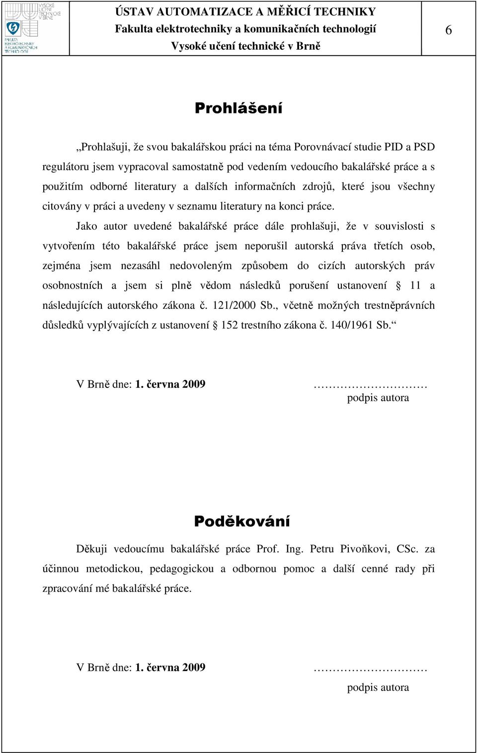 Jako autor uvedené bakalářské práce dále prohlašuji, že v souvislosti s vytvořením této bakalářské práce jsem neporušil autorská práva třetích osob, zejména jsem nezasáhl nedovoleným způsobem do