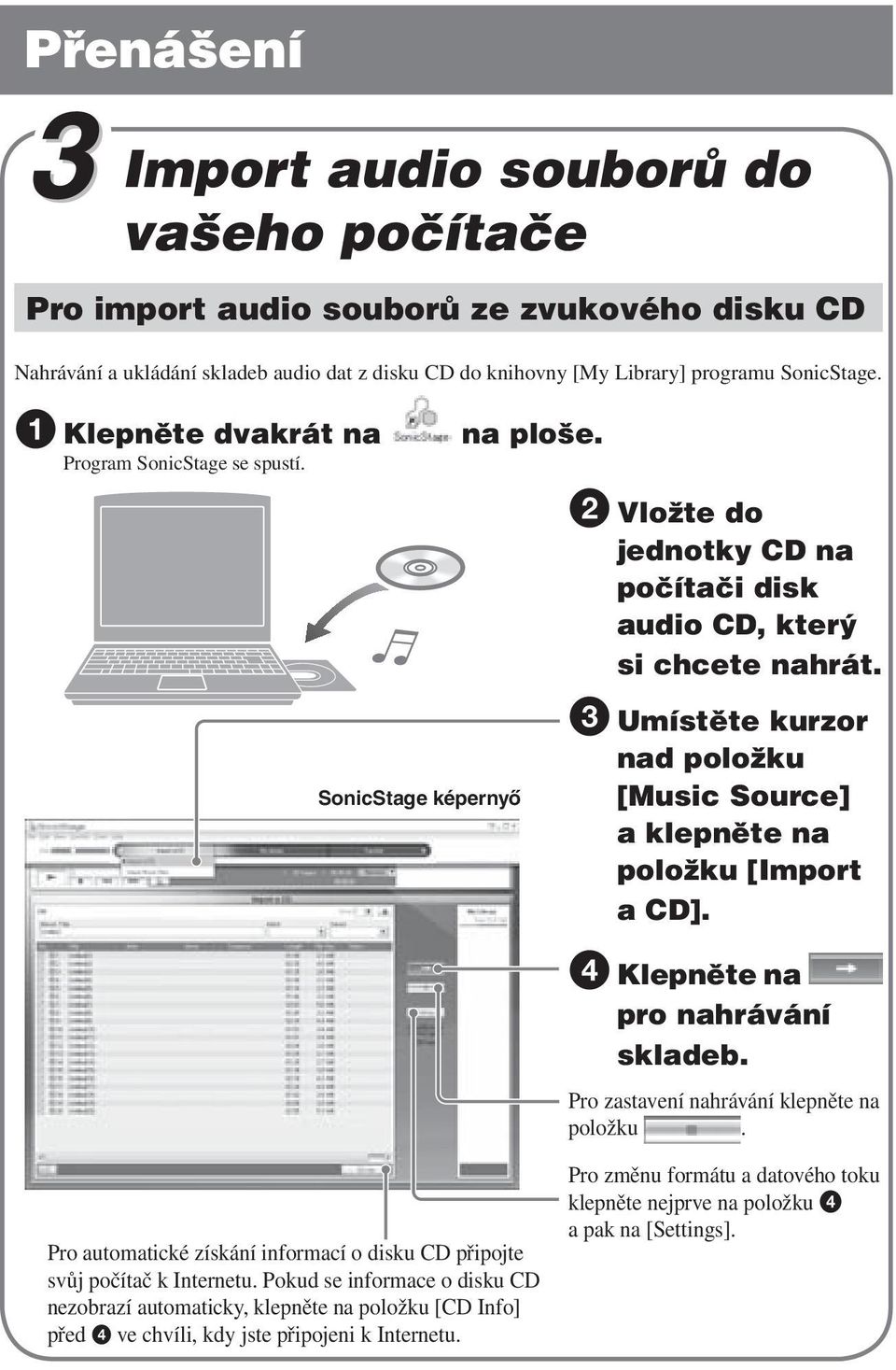 SonicStage képernyő 3 Umístěte kurzor nad položku [Music Source] a klepněte na položku [Import a CD]. 4 Klepněte na pro nahrávání skladeb. Pro zastavení nahrávání klepněte na položku.