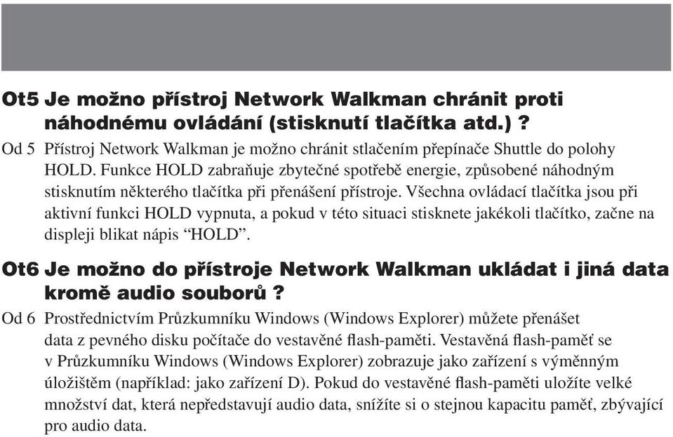 Všechna ovládací tlačítka jsou při aktivní funkci HOLD vypnuta, a pokud v této situaci stisknete jakékoli tlačítko, začne na displeji blikat nápis HOLD.