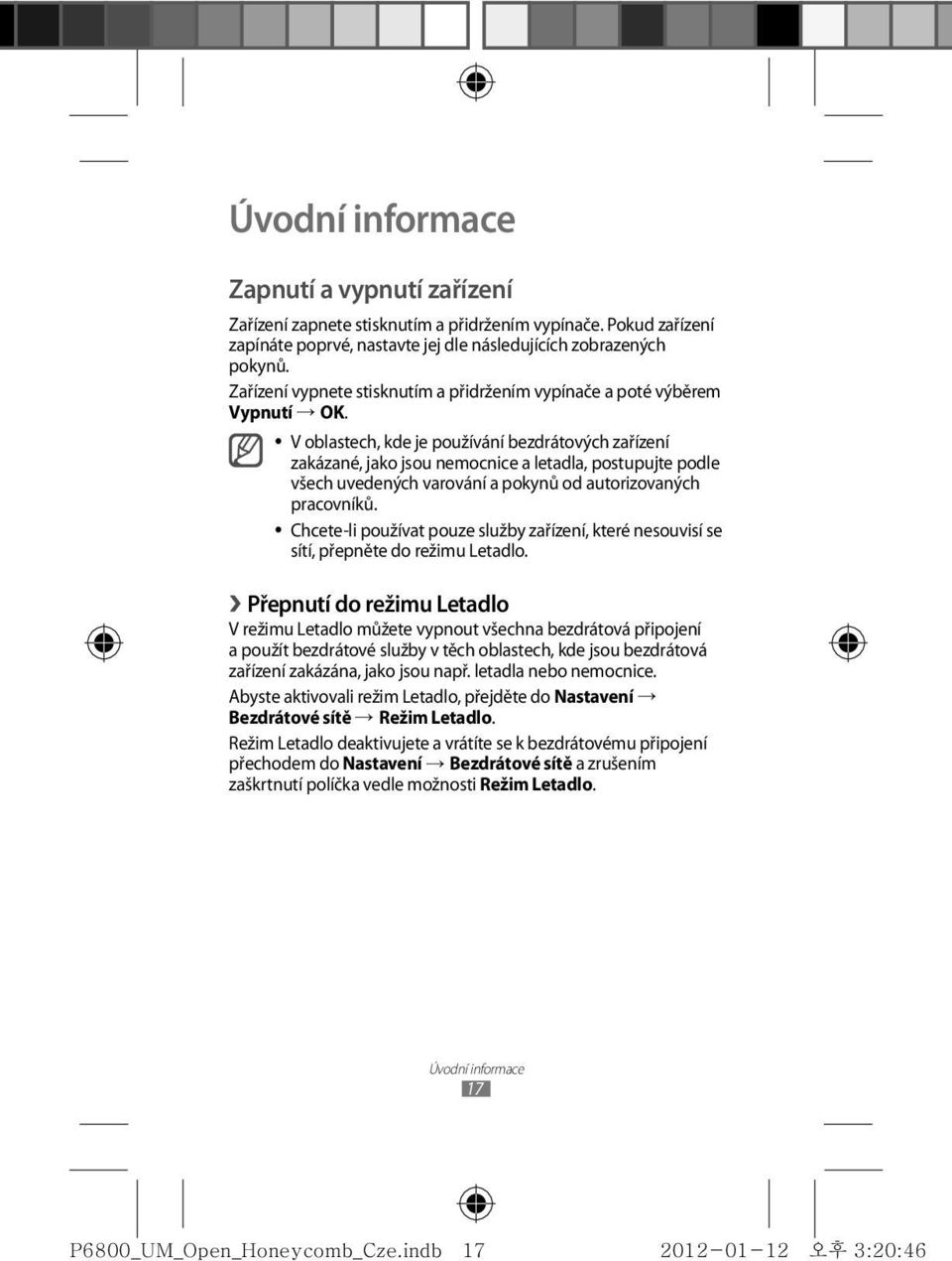 V oblastech, kde je používání bezdrátových zařízení zakázané, jako jsou nemocnice a letadla, postupujte podle všech uvedených varování a pokynů od autorizovaných pracovníků.