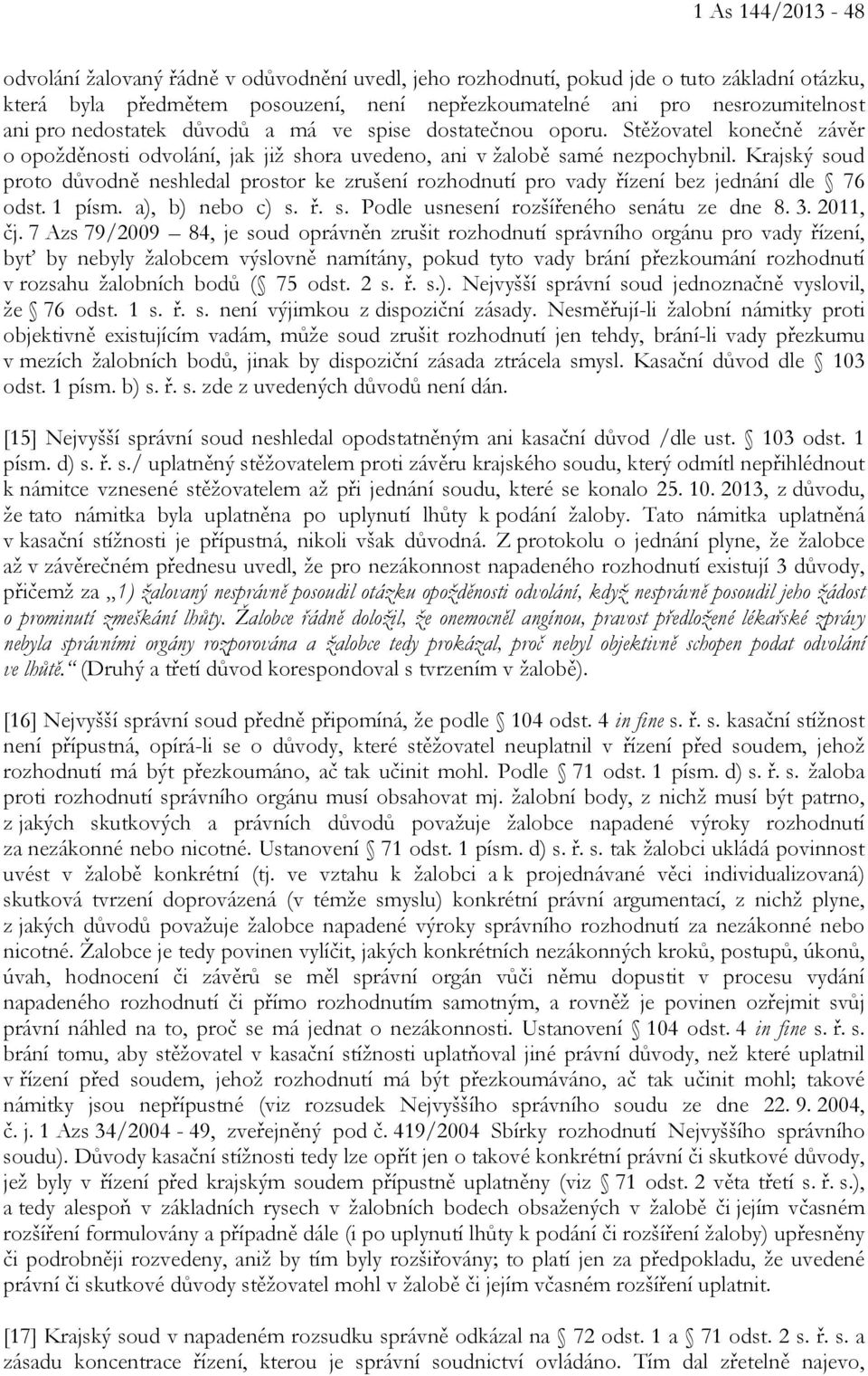 Krajský soud proto důvodně neshledal prostor ke zrušení rozhodnutí pro vady řízení bez jednání dle 76 odst. 1 písm. a), b) nebo c) s. ř. s. Podle usnesení rozšířeného senátu ze dne 8. 3. 2011, čj.