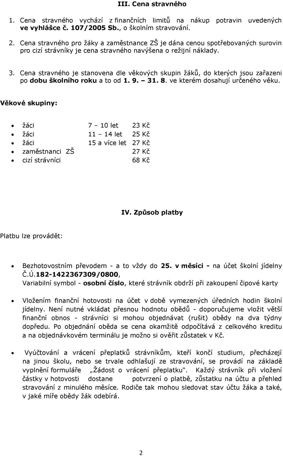 Cena stravného je stanovena dle věkových skupin žáků, do kterých jsou zařazeni po dobu školního roku a to od 1. 9. 31. 8. ve kterém dosahují určeného věku.