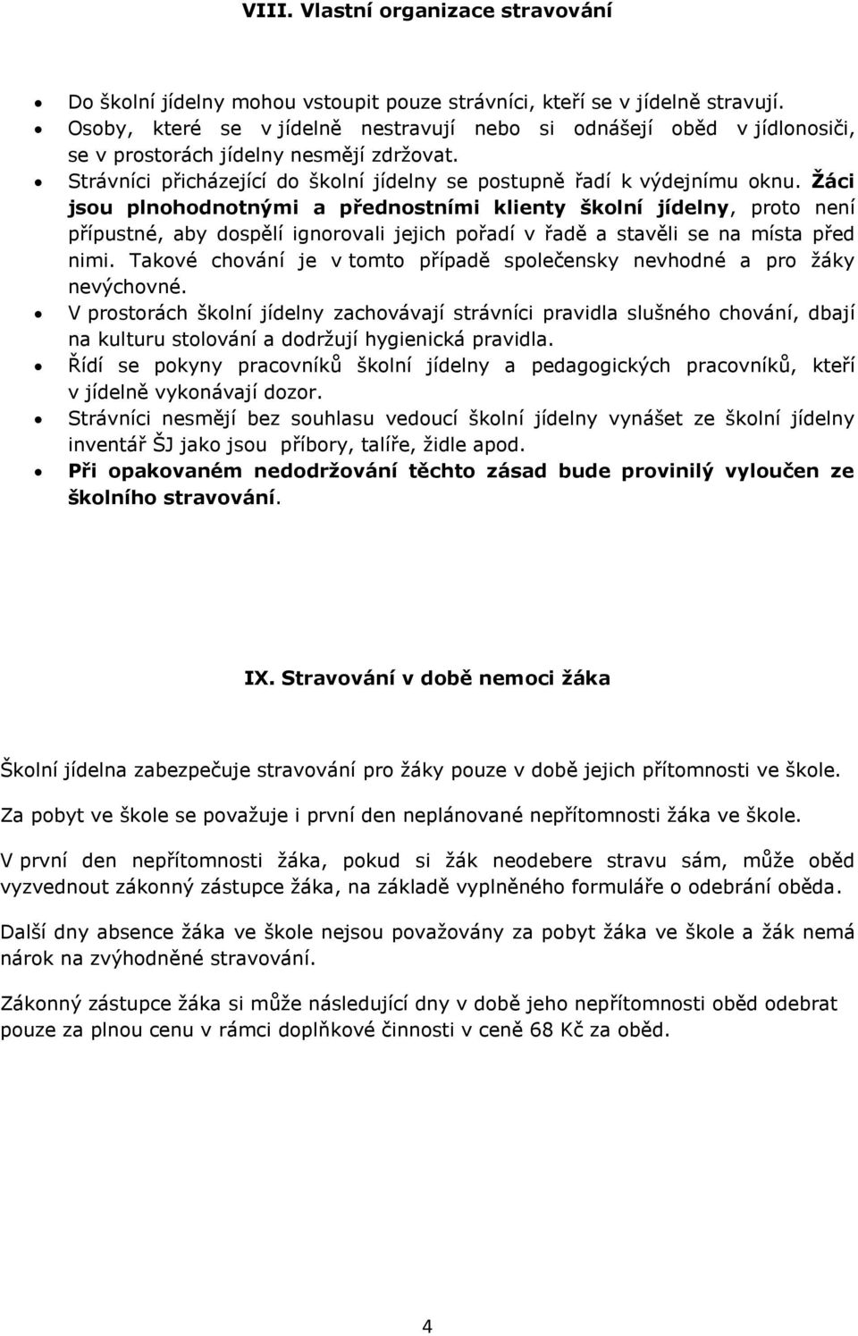 Žáci jsou plnohodnotnými a přednostními klienty školní jídelny, proto není přípustné, aby dospělí ignorovali jejich pořadí v řadě a stavěli se na místa před nimi.