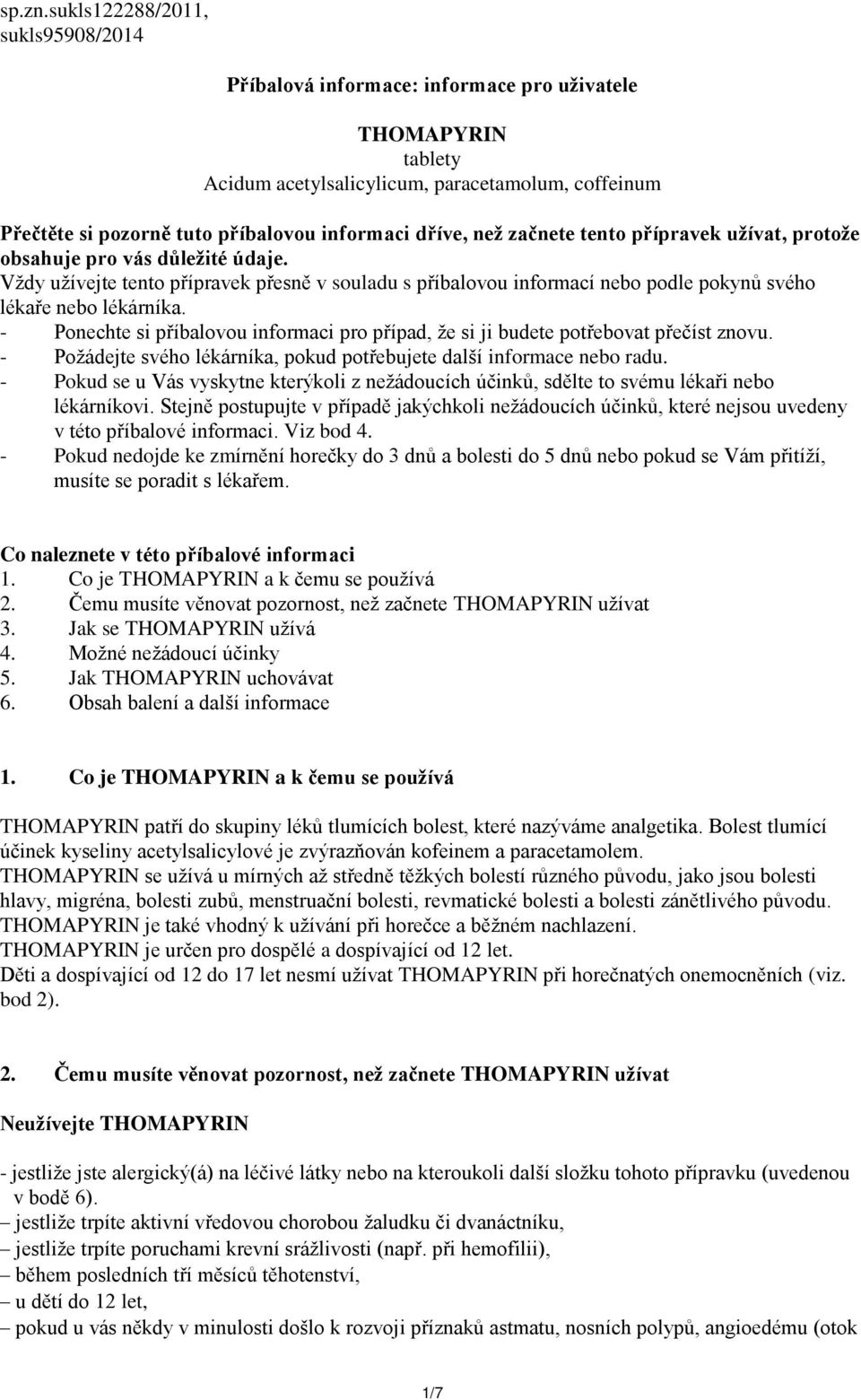 dříve, než začnete tento přípravek užívat, protože obsahuje pro vás důležité údaje. Vždy užívejte tento přípravek přesně v souladu s příbalovou informací nebo podle pokynů svého lékaře nebo lékárníka.