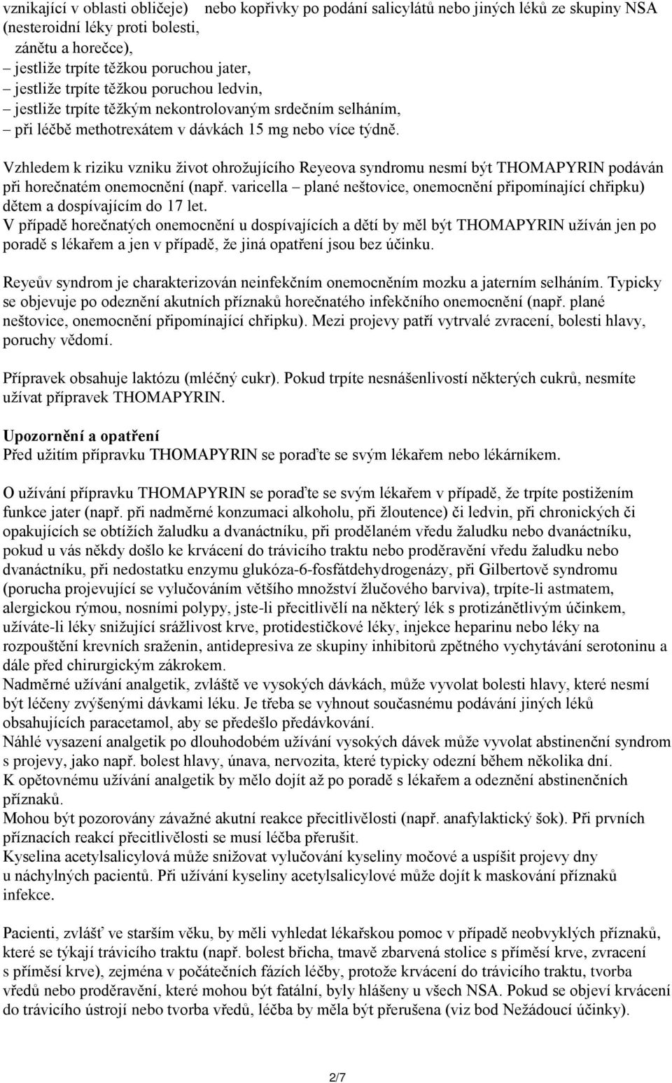 Vzhledem k riziku vzniku život ohrožujícího Reyeova syndromu nesmí být THOMAPYRIN podáván při horečnatém onemocnění (např.