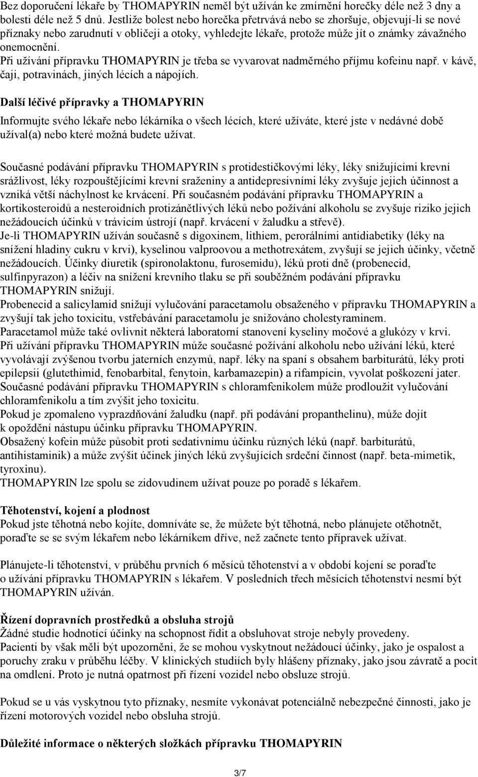 Při užívání přípravku THOMAPYRIN je třeba se vyvarovat nadměrného příjmu kofeinu např. v kávě, čaji, potravinách, jiných lécích a nápojích.