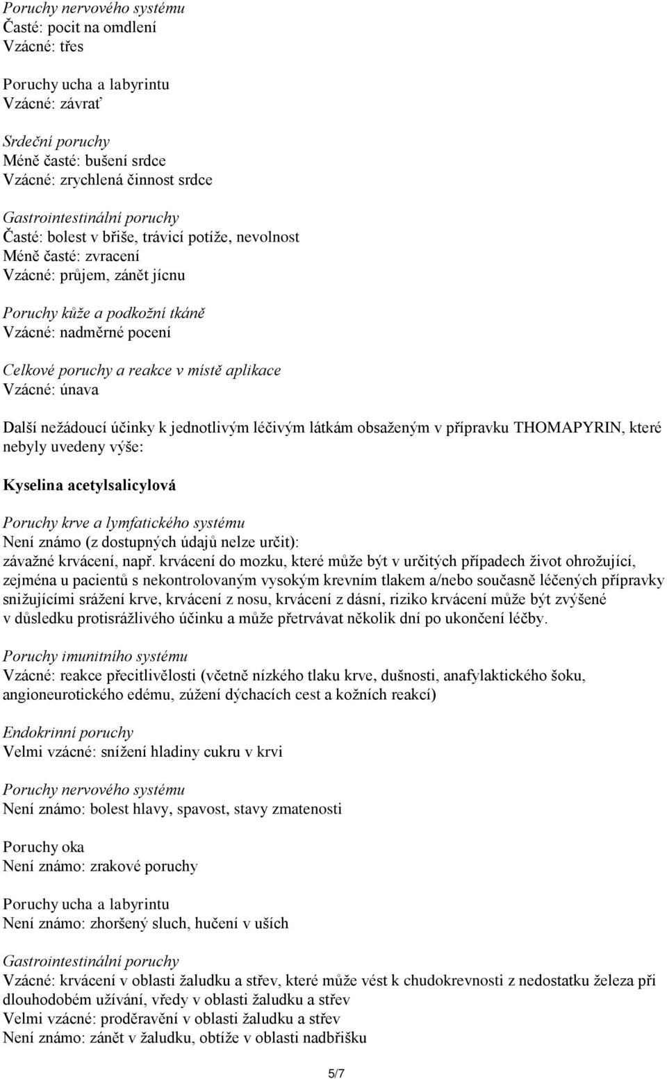 aplikace Vzácné: únava Další nežádoucí účinky k jednotlivým léčivým látkám obsaženým v přípravku THOMAPYRIN, které nebyly uvedeny výše: Kyselina acetylsalicylová Poruchy krve a lymfatického systému