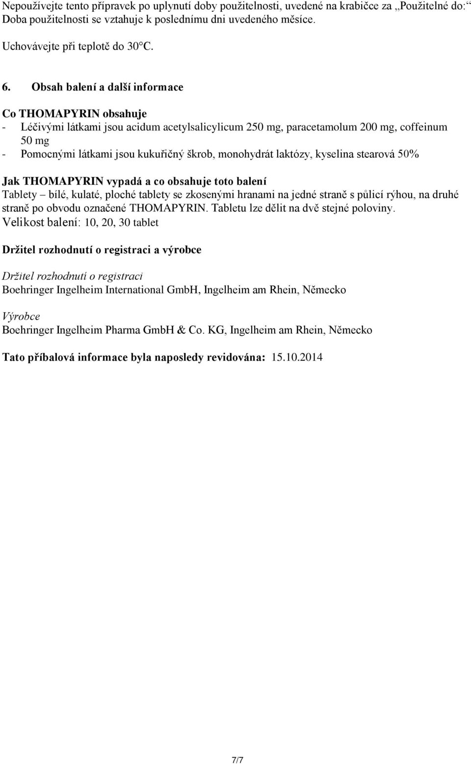 monohydrát laktózy, kyselina stearová 50% Jak THOMAPYRIN vypadá a co obsahuje toto balení Tablety bílé, kulaté, ploché tablety se zkosenými hranami na jedné straně s půlicí rýhou, na druhé straně po