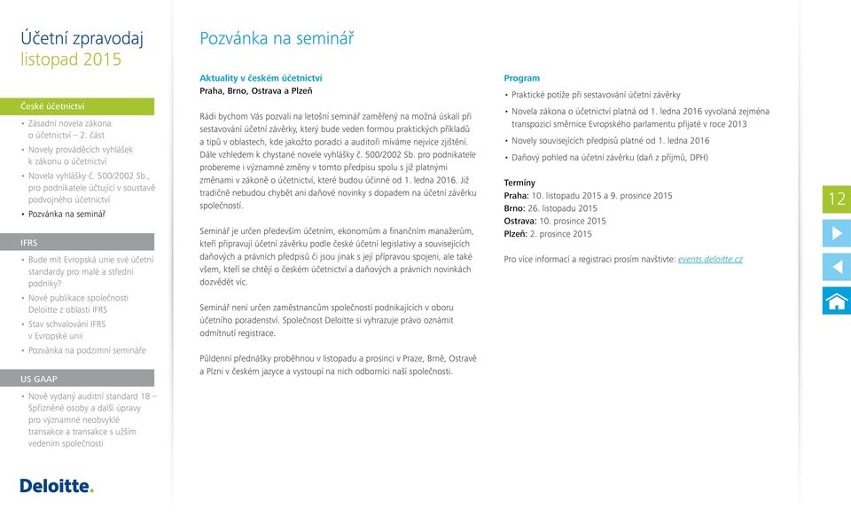 Nové publikace společnosti Deloitte z oblasti IFRS Stav schvalování IFRS v Evropské unii Pozvánka na podzimní semináře US GAAP Aktuality v českém účetnictví Praha, Brno, Ostrava a Plzeň Rádi bychom