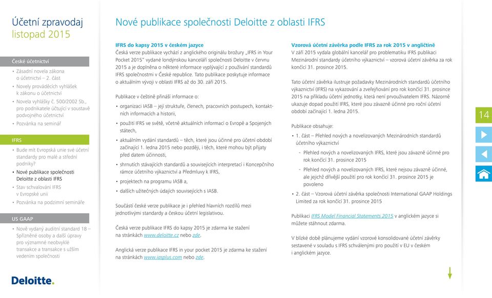 Nové publikace společnosti Deloitte z oblasti IFRS Stav schvalování IFRS v Evropské unii Pozvánka na podzimní semináře US GAAP Nově vydaný auditní standard 18 Spřízněné osoby a další úpravy pro
