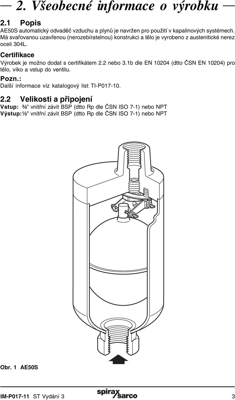 Certifikace Výrobek je možno dodat s certifikátem 2.2 nebo 3.1b dle EN 10204 (dtto ČSN EN 10204) pro tělo, víko a vstup do ventilu. Pozn.