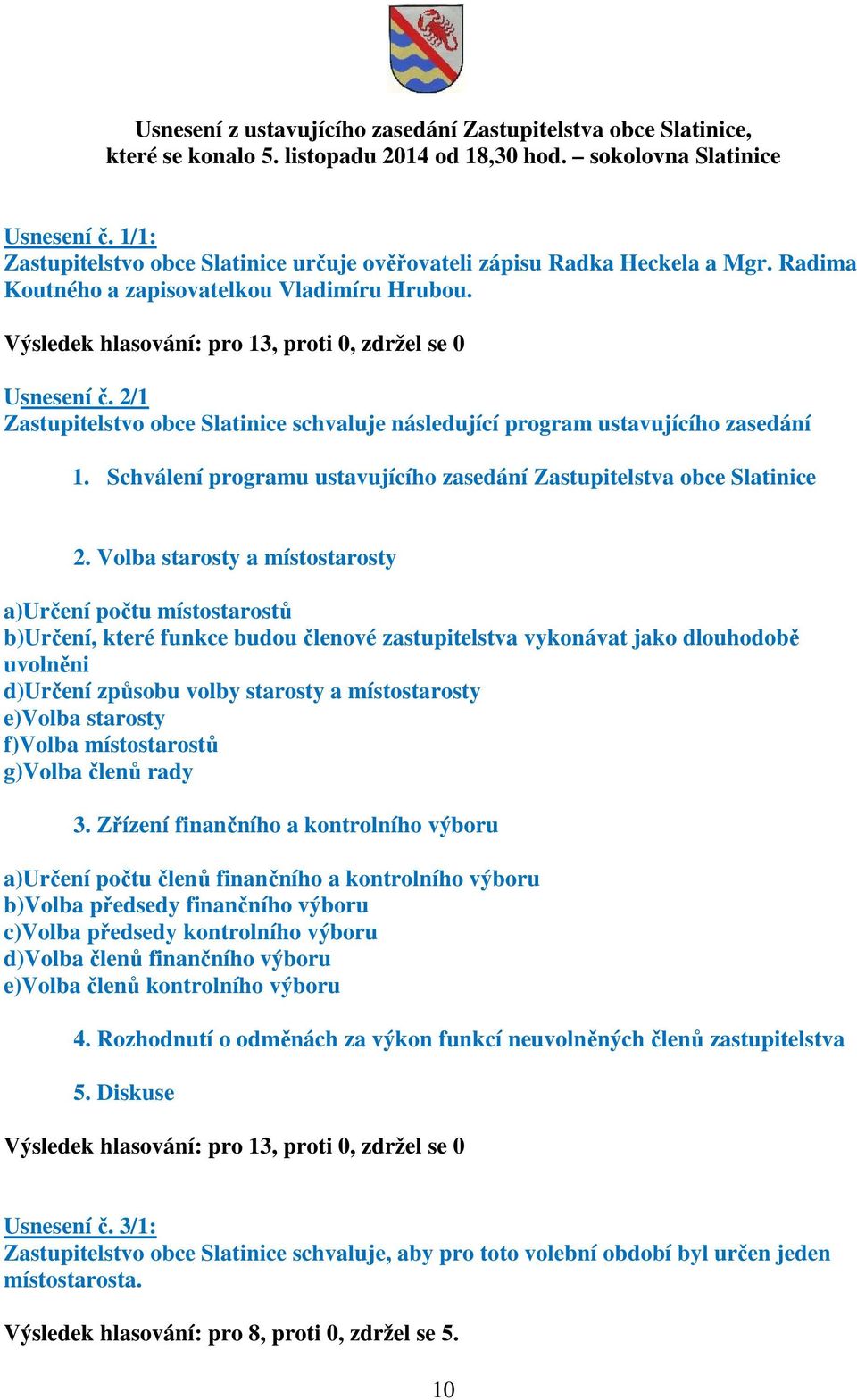 2/1 Zastupitelstvo obce Slatinice schvaluje následující program ustavujícího zasedání 1. Schválení programu ustavujícího zasedání Zastupitelstva obce Slatinice 2.