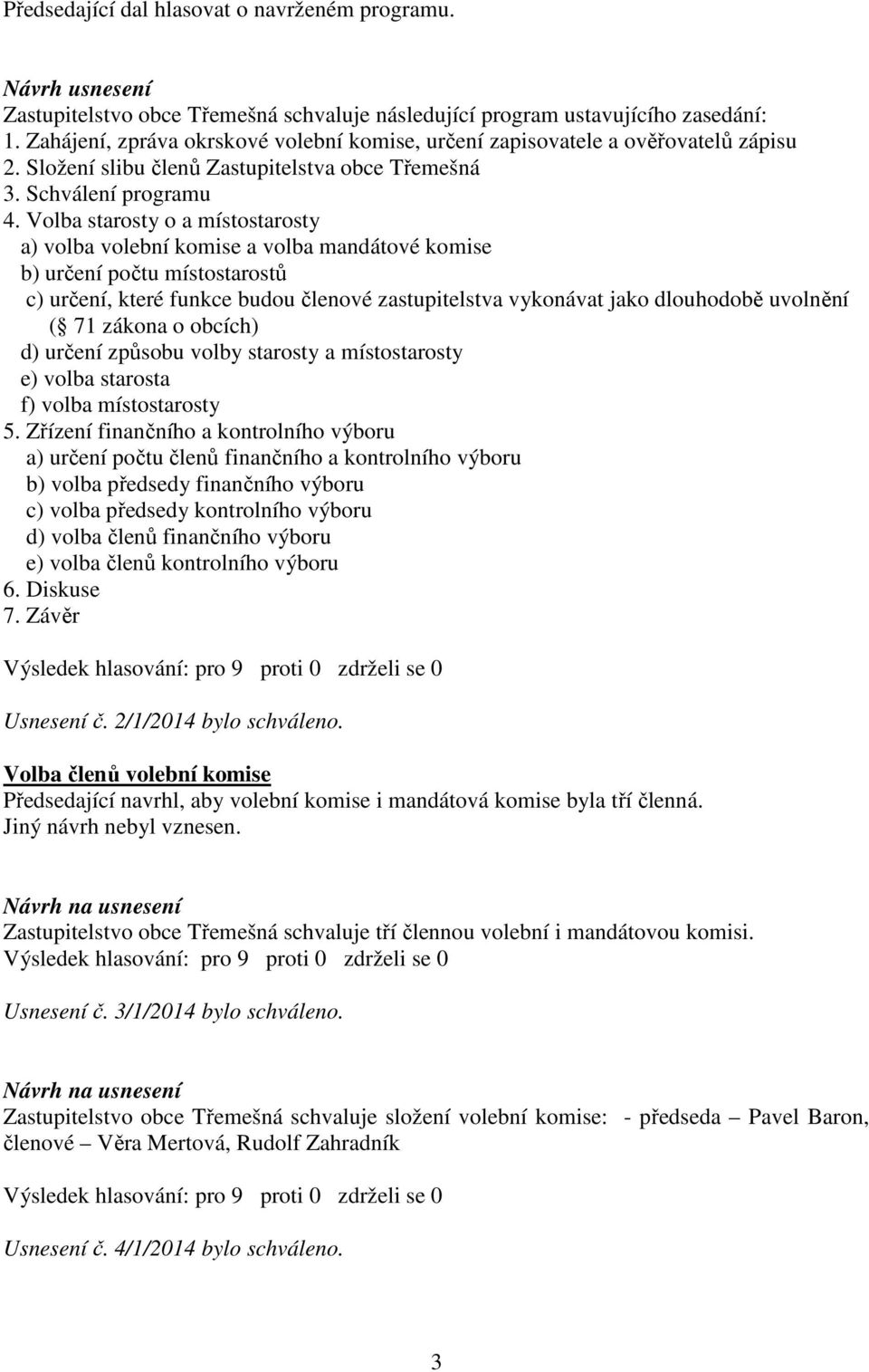 Volba starosty o a místostarosty a) volba volební komise a volba mandátové komise b) určení počtu místostarostů c) určení, které funkce budou členové zastupitelstva vykonávat jako dlouhodobě uvolnění