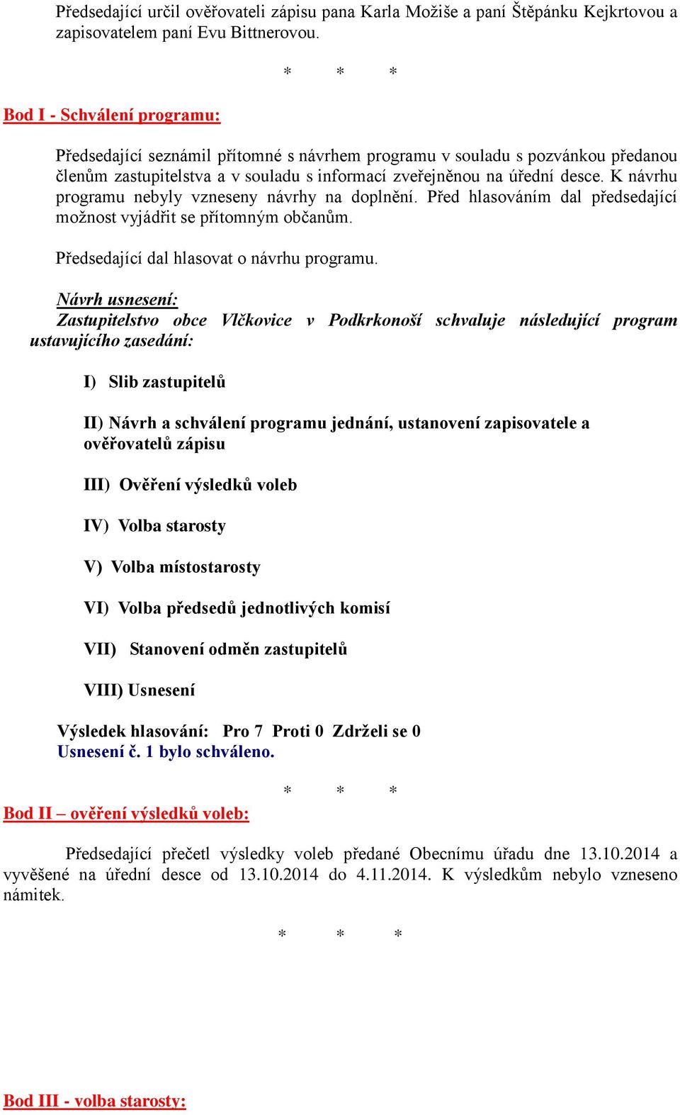 K návrhu programu nebyly vzneseny návrhy na doplnění. Před hlasováním dal předsedající možnost vyjádřit se přítomným občanům. Předsedající dal hlasovat o návrhu programu.