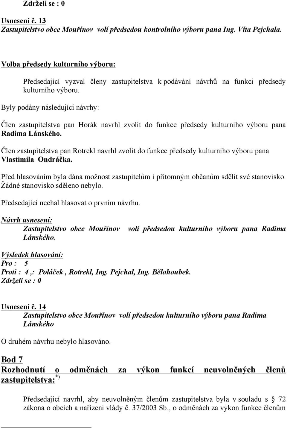 Byly podány následující návrhy: Člen zastupitelstva pan Horák navrhl zvolit do funkce předsedy kulturního výboru pana Radima Lánského.