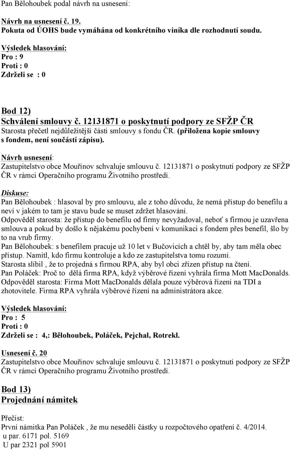 Zastupitelstvo obce Mouřínov schvaluje smlouvu č. 12131871 o poskytnutí podpory ze SFŽP ČR v rámci Operačního programu Životního prostředí.