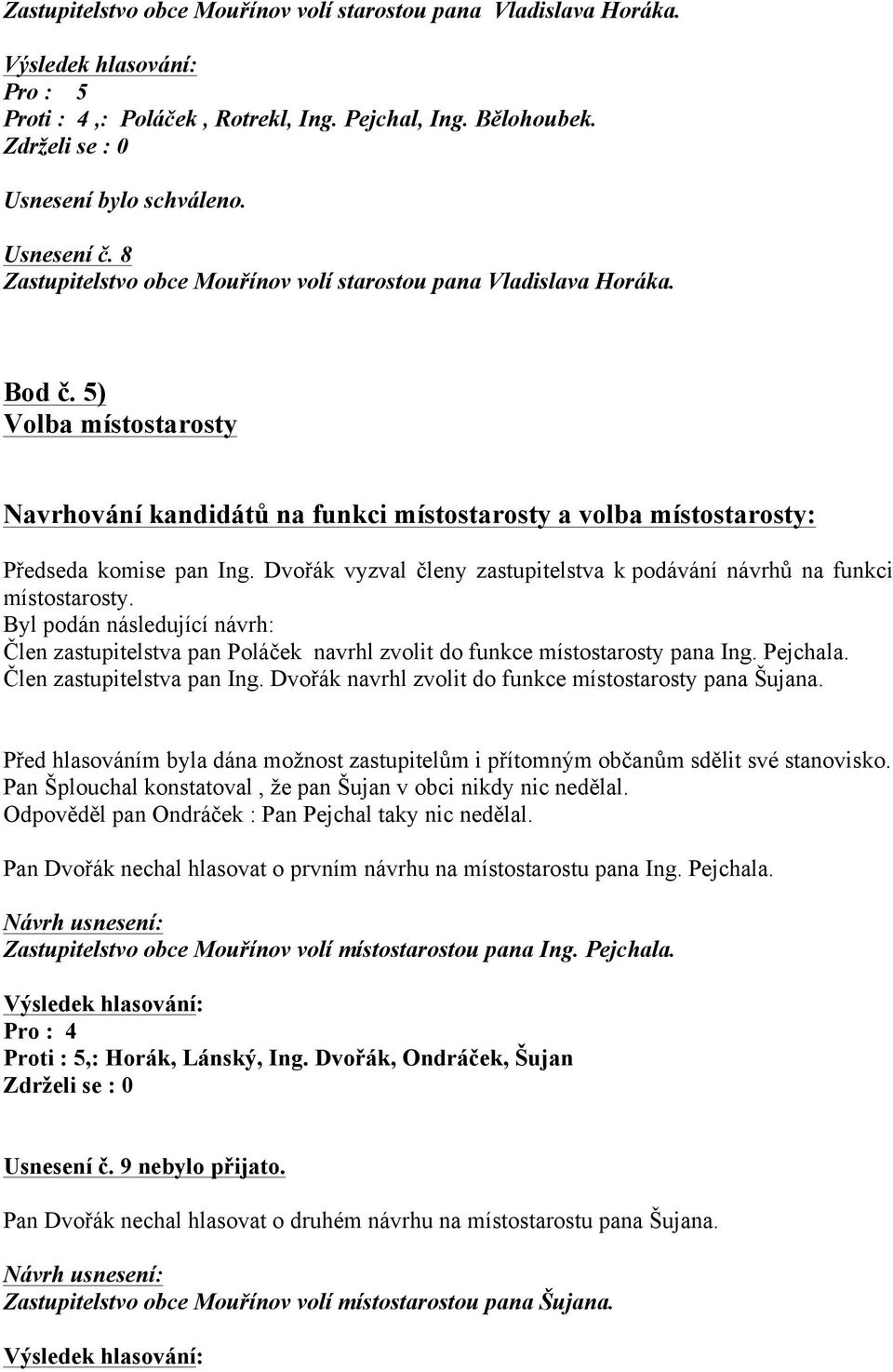 Dvořák vyzval členy zastupitelstva k podávání návrhů na funkci místostarosty. Byl podán následující návrh: Člen zastupitelstva pan Poláček navrhl zvolit do funkce místostarosty pana Ing. Pejchala.