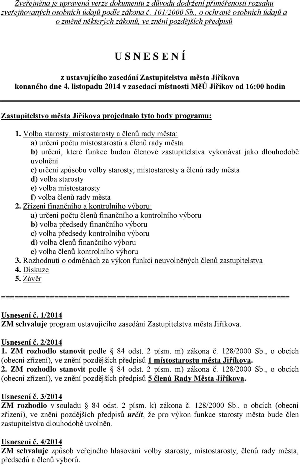 listopadu 2014 v zasedací místnosti MěÚ Jiříkov od 16:00 hodin Zastupitelstvo města Jiříkova projednalo tyto body programu: 1.