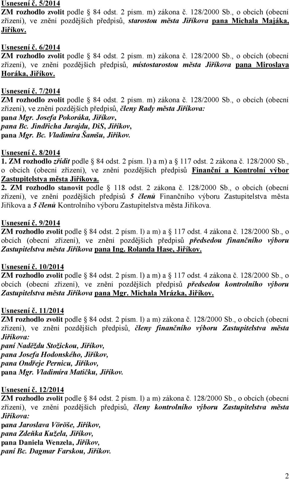 7/2014 zřízení), ve znění pozdějších předpisů, členy Rady města Jiříkova: pana Mgr. Josefa Pokoráka, Jiříkov, pana Bc. Jindřicha Jurajdu, DiS, Jiříkov, pana Mgr. Bc. Vladimíra Šamšu, Jiříkov.