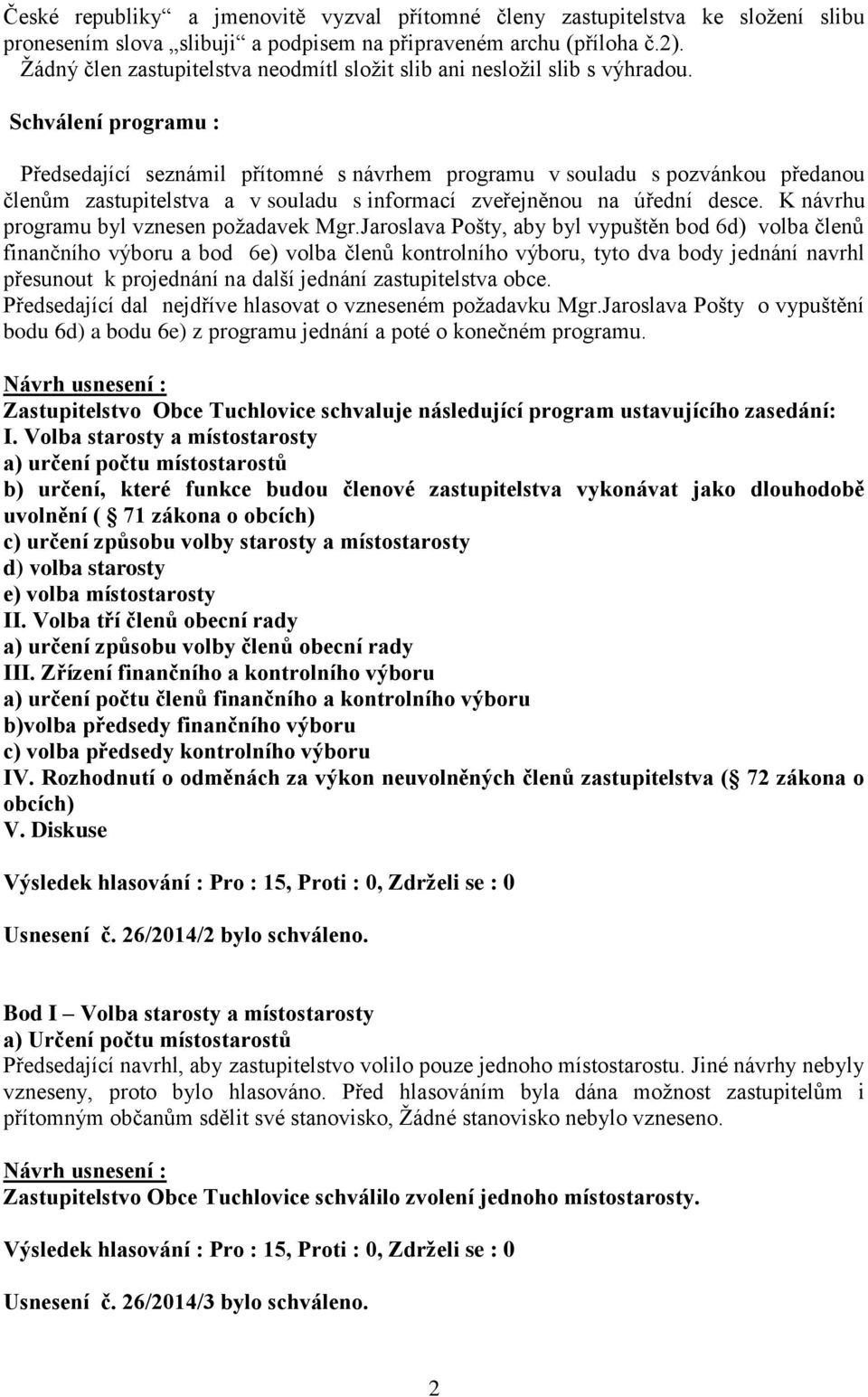 Schválení programu : Předsedající seznámil přítomné s návrhem programu v souladu s pozvánkou předanou členům zastupitelstva a v souladu s informací zveřejněnou na úřední desce.