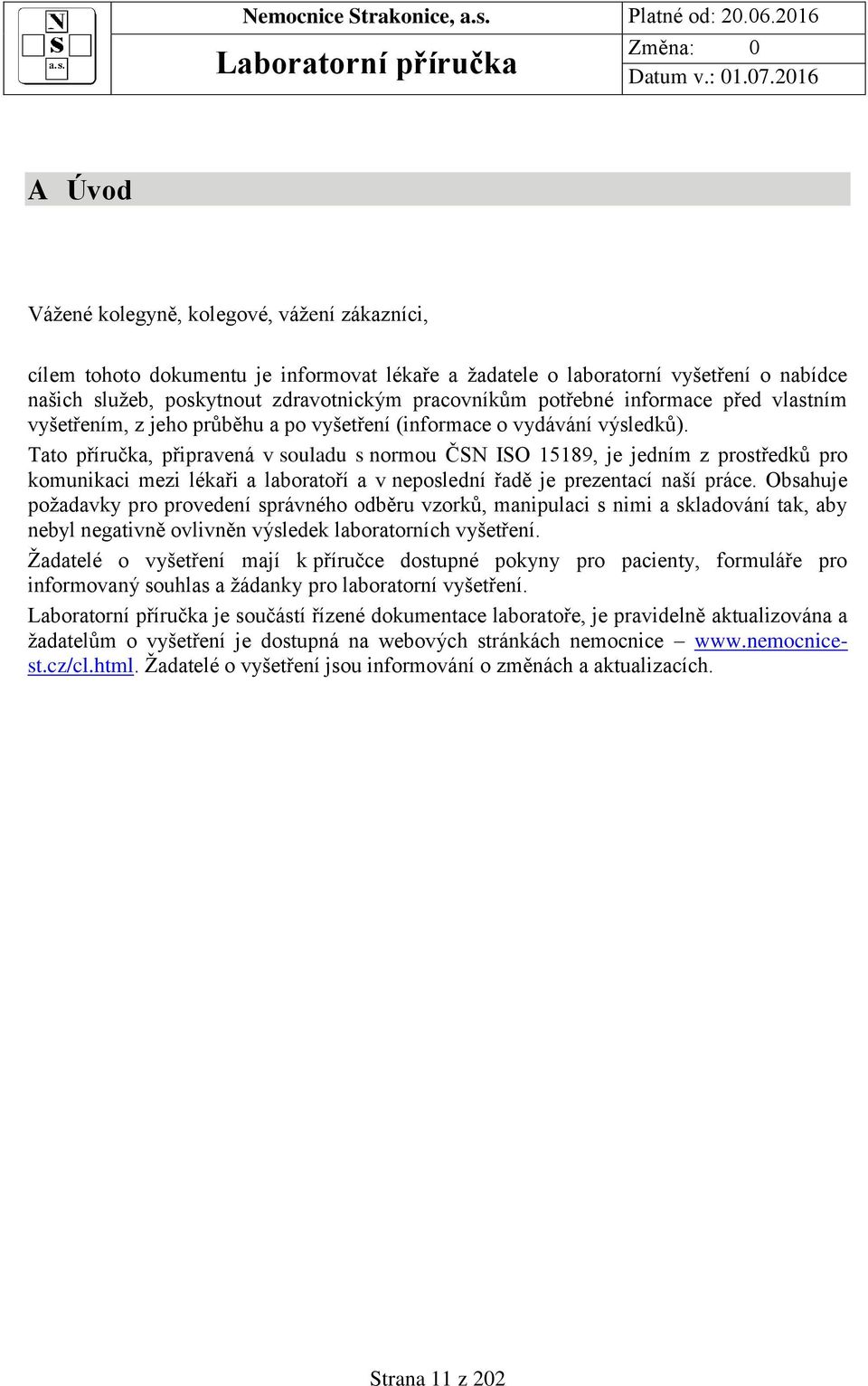 Tato příručka, připravená v souladu s normou ČSN ISO 15189, je jedním z prostředků pro komunikaci mezi lékaři a laboratoří a v poslední řadě je prezentací naší práce.