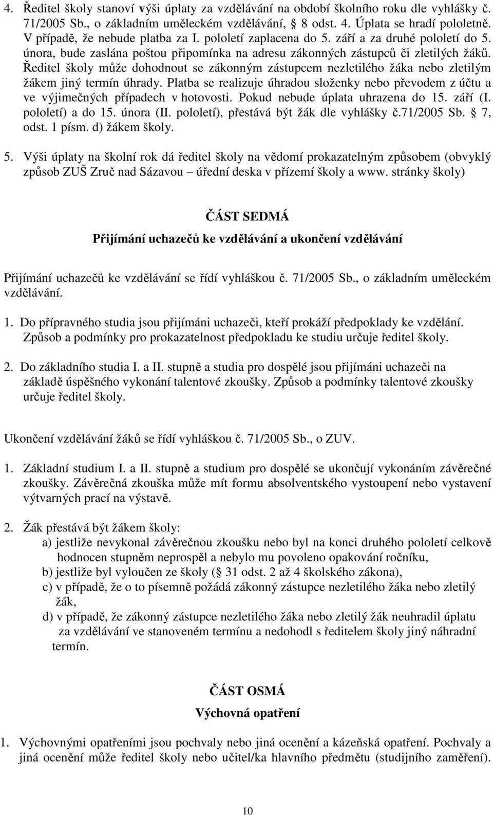 Ředitel školy může dohodnout se zákonným zástupcem nezletilého žáka nebo zletilým žákem jiný termín úhrady.