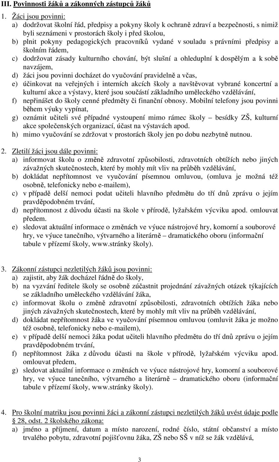 vydané v souladu s právními předpisy a školním řádem, c) dodržovat zásady kulturního chování, být slušní a ohleduplní k dospělým a k sobě navzájem, d) žáci jsou povinni docházet do vyučování