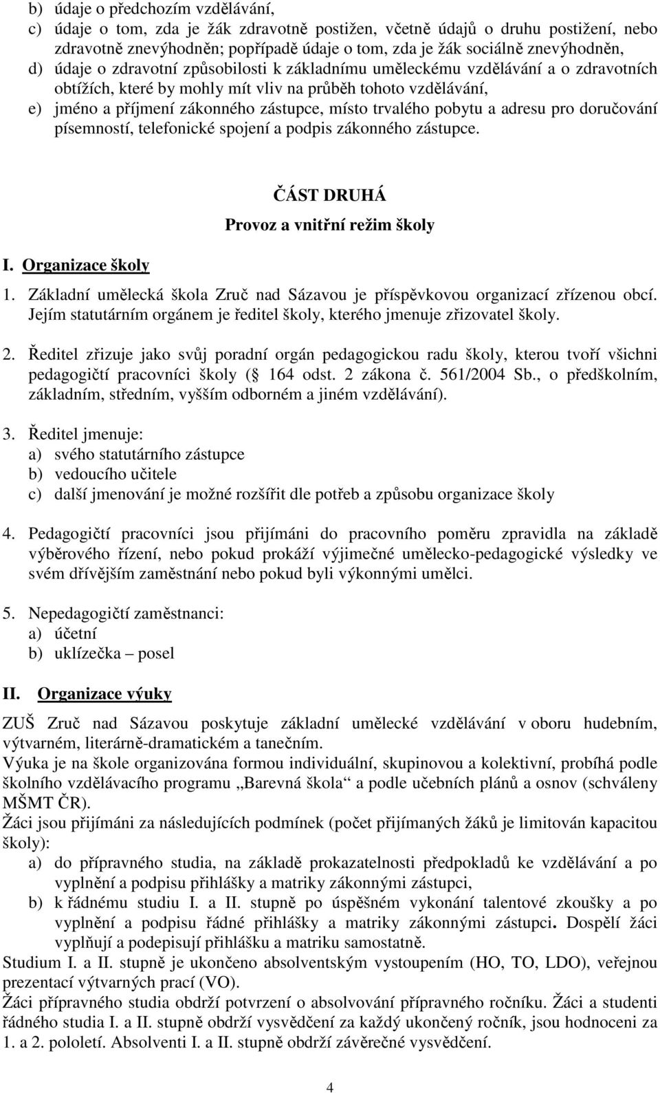 pobytu a adresu pro doručování písemností, telefonické spojení a podpis zákonného zástupce. I. Organizace školy ČÁST DRUHÁ Provoz a vnitřní režim školy 1.