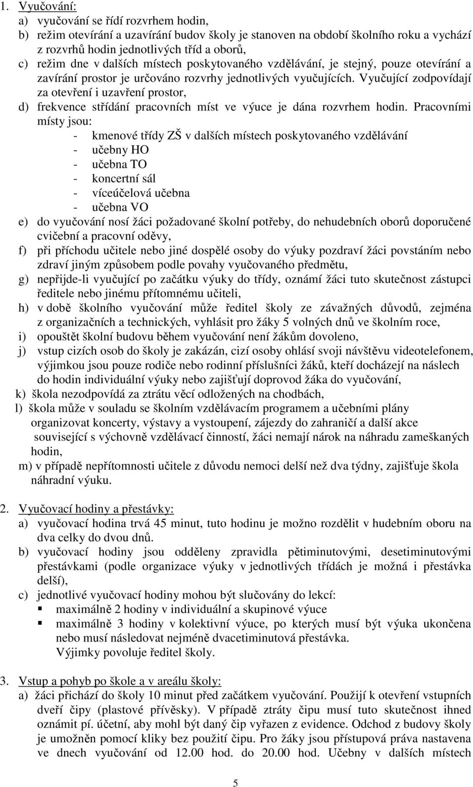 Vyučující zodpovídají za otevření i uzavření prostor, d) frekvence střídání pracovních míst ve výuce je dána rozvrhem hodin.