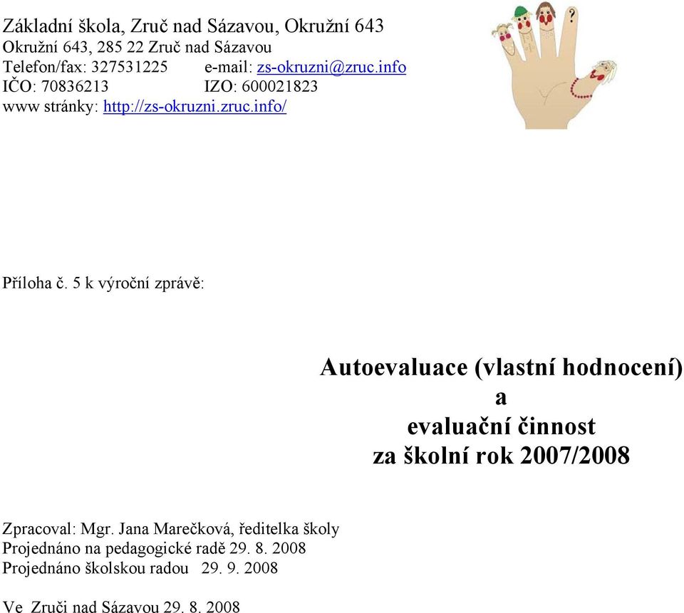 5 k výroční zprávě: Autoevaluace (vlastní hodnocení) a evaluační činnost za školní rok 2007/2008 Zpracoval: Mgr.