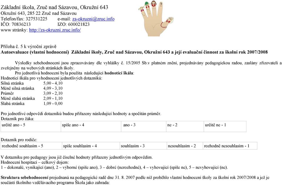 vyhlášky č. 15/2005 Sb.v platném znění, projednávány pedagogickou radou, zaslány zřizovateli a zveřejněny na webových stránkách školy.