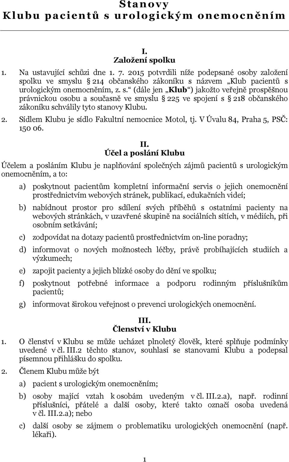 2. Sídlem Klubu je sídlo Fakultní nemocnice Motol, tj. V Úvalu 84, Praha 5, PSČ: 150 06. II.