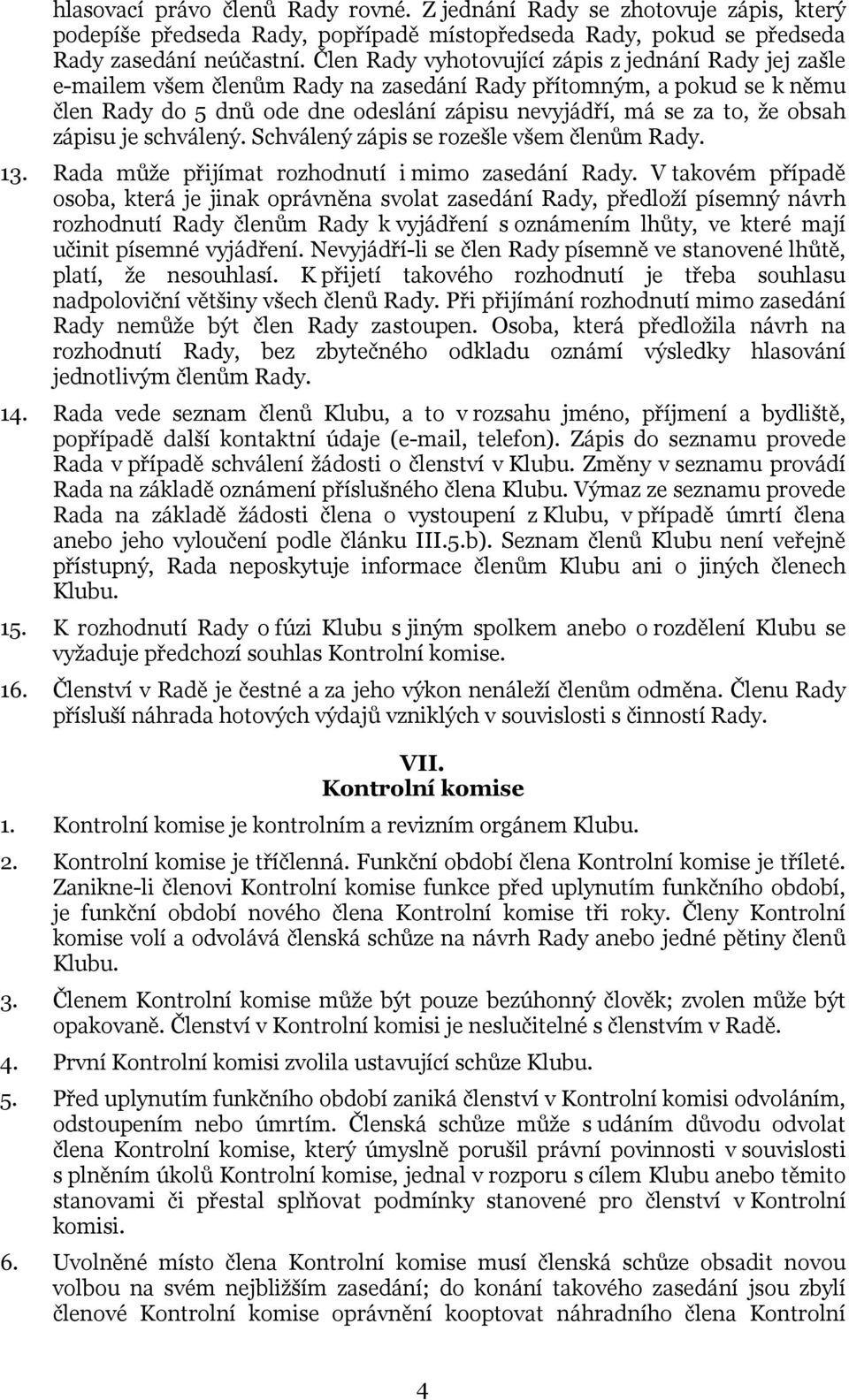 obsah zápisu je schválený. Schválený zápis se rozešle všem členům Rady. 13. Rada může přijímat rozhodnutí i mimo zasedání Rady.