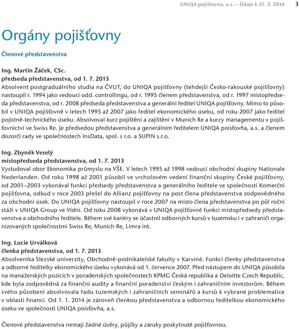 1997 místopředseda představenstva, od r. 2008 předseda představenstva a generální ředitel UNIQA pojišťovny.