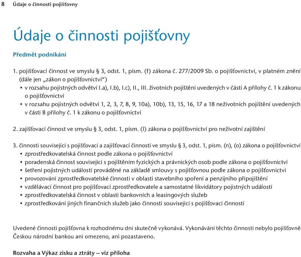 1 k zákonu o pojišťovnictví v rozsahu pojistných odvětví 1, 2, 3, 7, 8, 9, 10a), 10b), 13, 15, 16, 17 a 18 neživotních pojištění uvedených v části B přílohy č. 1 k zákonu o pojišťovnictví 2.