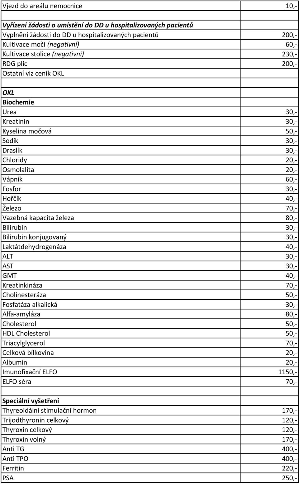 30,- Hořčík 40,- Železo 70,- Vazebná kapacita železa 80,- Bilirubin 30,- Bilirubin konjugovaný 30,- Laktátdehydrogenáza 40,- ALT 30,- AST 30,- GMT 40,- Kreatinkináza 70,- Cholinesteráza 50,-