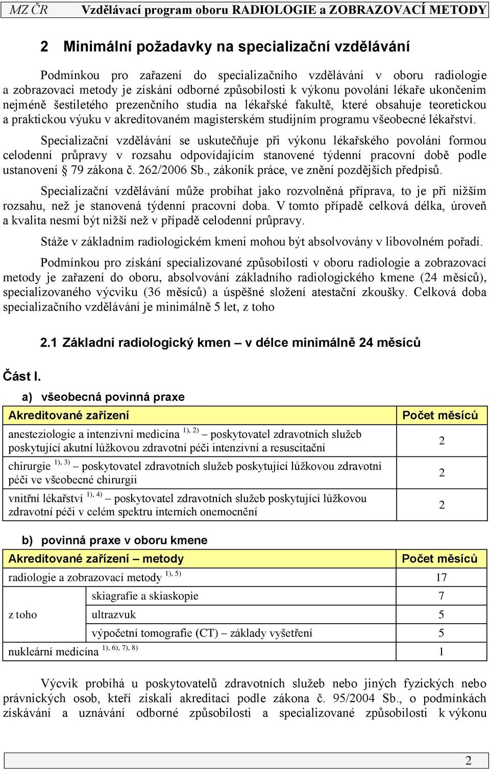 Specializační vzdělávání se uskutečňuje při výkonu lékařského povolání formou celodenní průpravy v rozsahu odpovídajícím stanovené týdenní pracovní době podle ustanovení 79 zákona č. 262/2006 Sb.