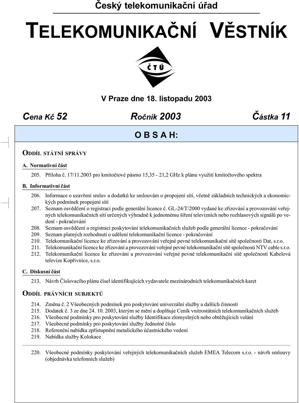 Informace o uzavření smluv a dodatků ke smlouvám o propojení sítí, včetně základních technických a ekonomických podmínek propojení sítí 207. Seznam osvědčení o registraci podle generální licence č.