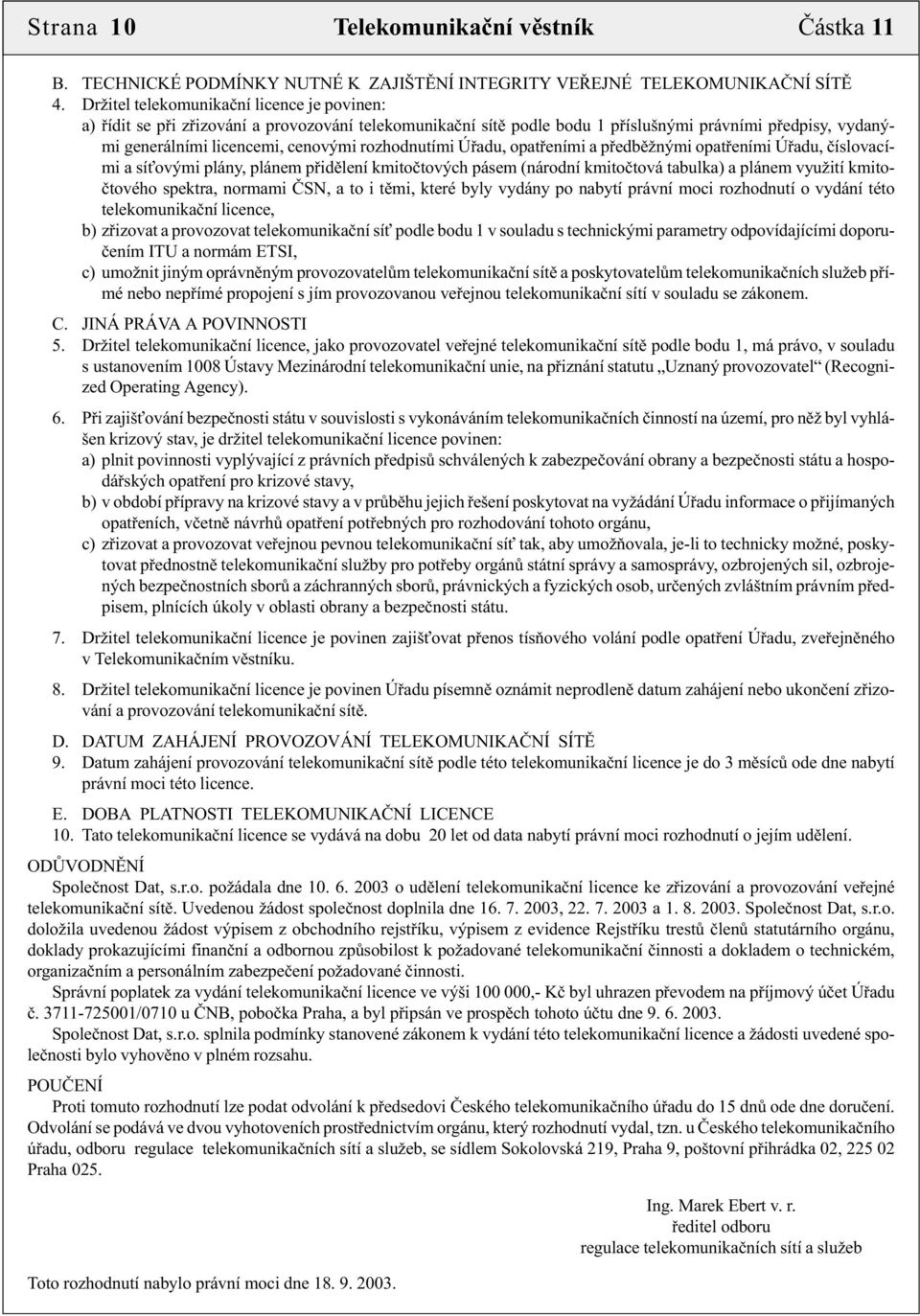 rozhodnutími Úřadu, opatřeními a předběžnými opatřeními Úřadu, číslovacími a síťovými plány, plánem přidělení kmitočtových pásem (národní kmitočtová tabulka) a plánem využití kmitočtového spektra,
