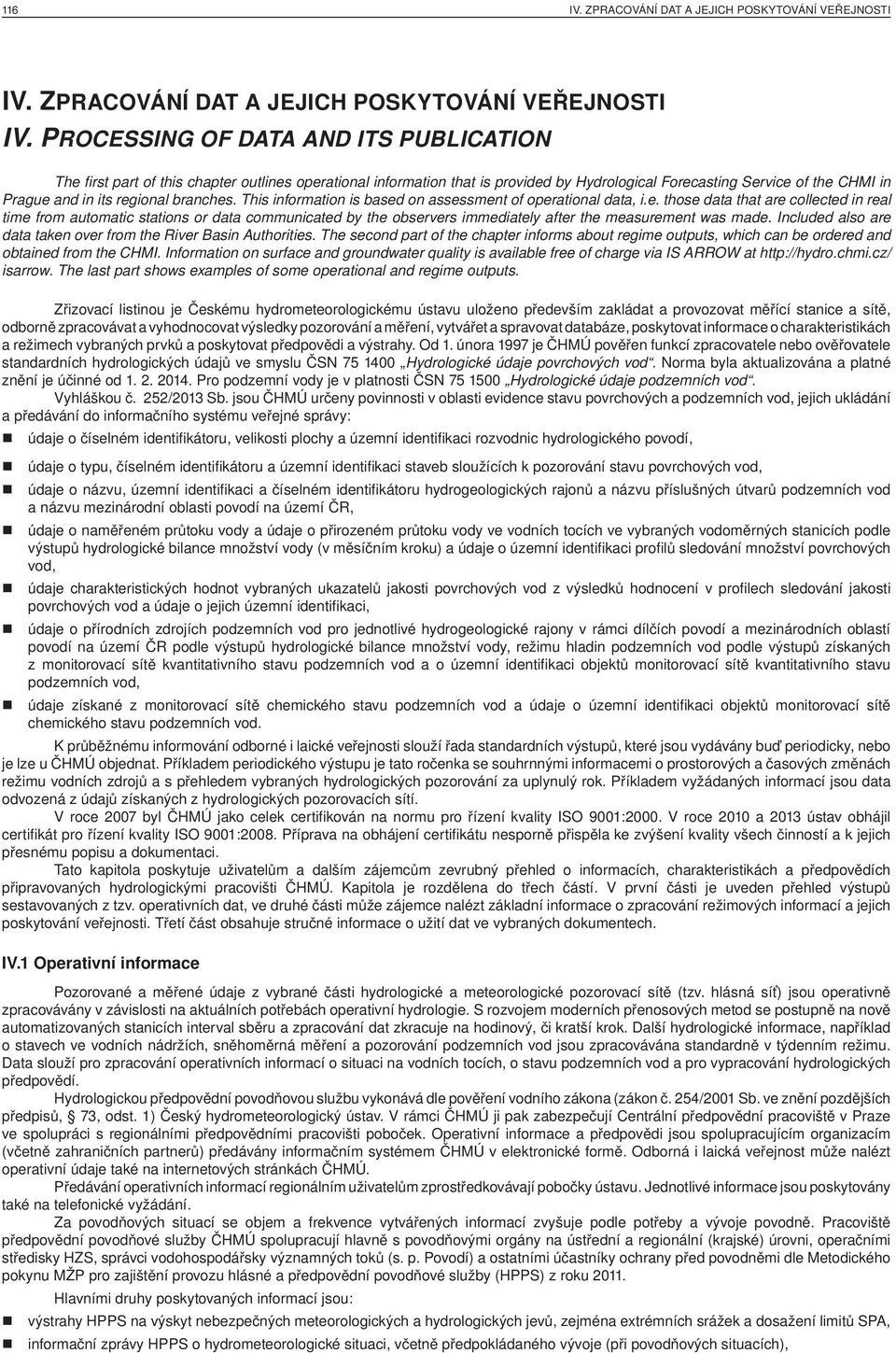 PROCESSING OF DATA AND ITS PUBLICATION The first part of this chapter outlines operational information that is provided by Hydrological Forecasting Service of the CHMI in Prague and in its regional