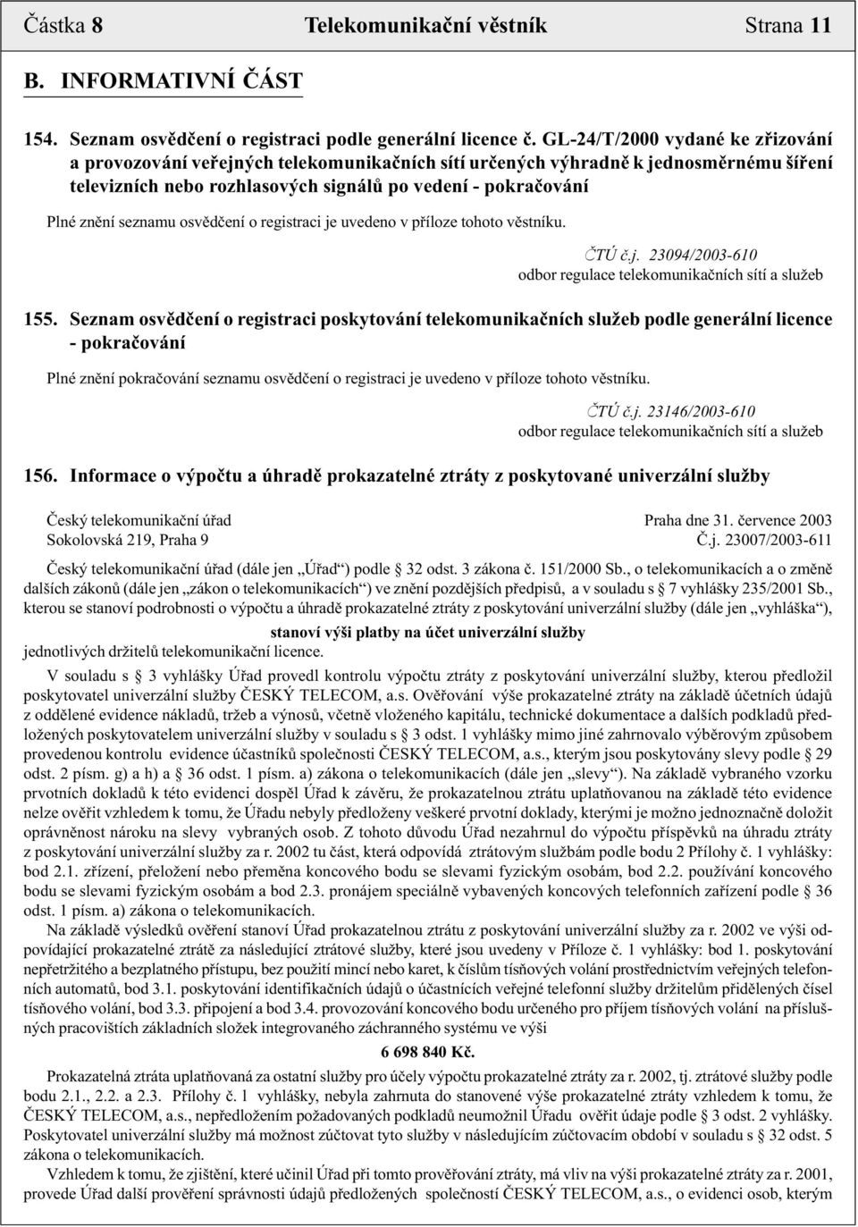 seznamu osvědčení o registraci je uvedeno v příloze tohoto věstníku. ČTÚ č.j. 23094/2003-610 odbor regulace telekomunikačních sítí a služeb 155.