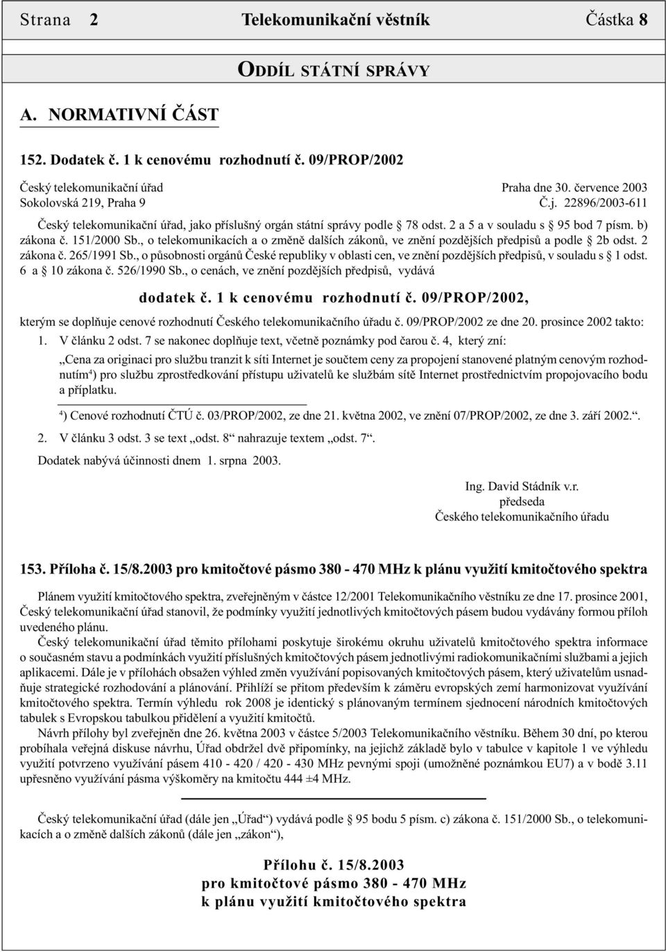, o telekomunikacích a o změně dalších zákonů, ve znění pozdějších předpisů a podle 2b odst. 2 zákona č. 265/1991 Sb.