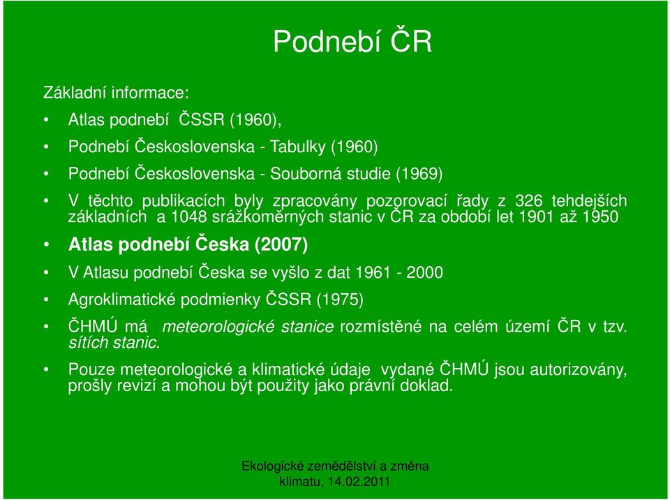 (2007) Podnebí ČR V Atlasu podnebíčeska se vyšlo z dat 1961-2000 Agroklimatické podmienkyčssr (1975) ČHMÚ má meteorologické stanice rozmístěné na