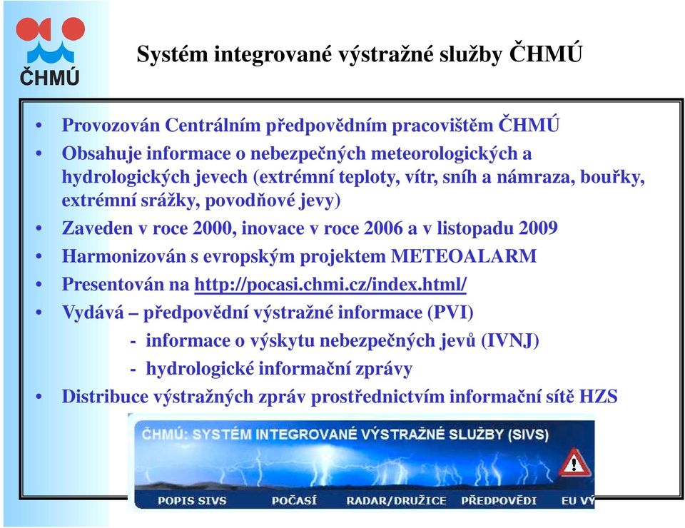 listopadu 2009 Harmonizován s evropským projektem METEOALARM Presentován na http://pocasi.chmi.cz/index.