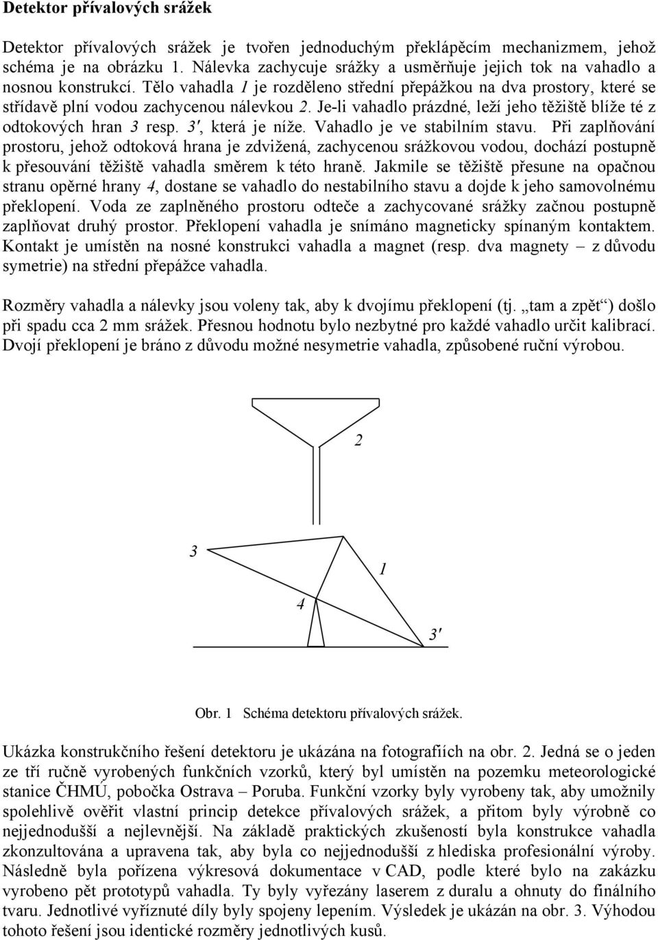 Je-li vahadlo prázdné, leží jeho těžiště blíže té z odtokových hran 3 resp. 3', která je níže. Vahadlo je ve stabilním stavu.