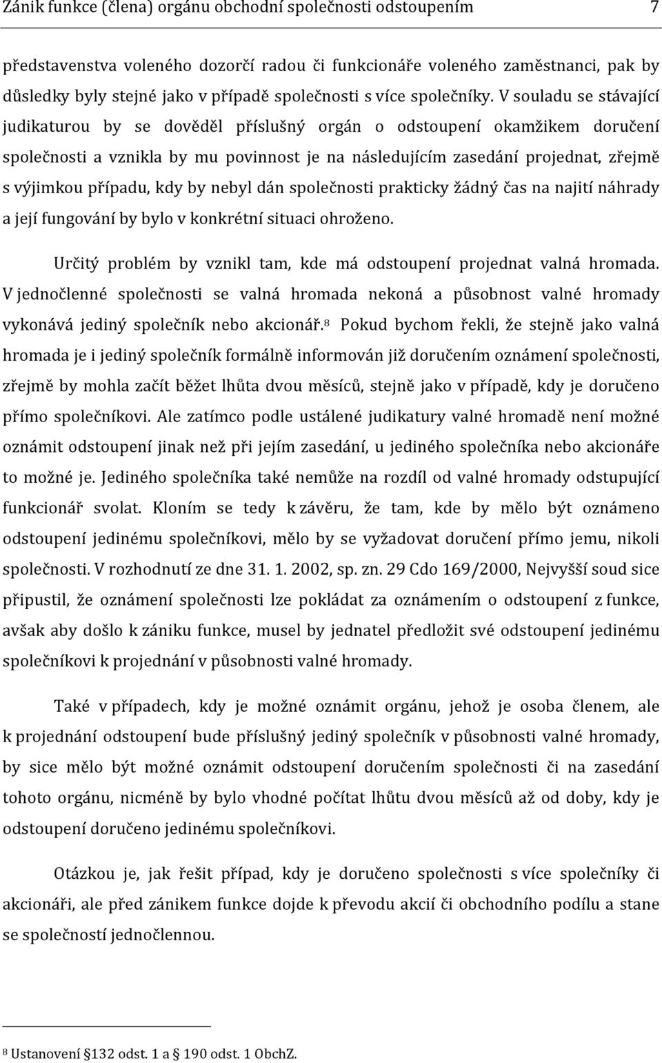 V souladu se stávající judikaturou by se dověděl příslušný orgán o odstoupení okamžikem doručení společnosti a vznikla by mu povinnost je na následujícím zasedání projednat, zřejmě s výjimkou